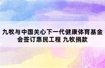 九牧与中国关心下一代健康体育基金会签订惠民工程 九牧捐款